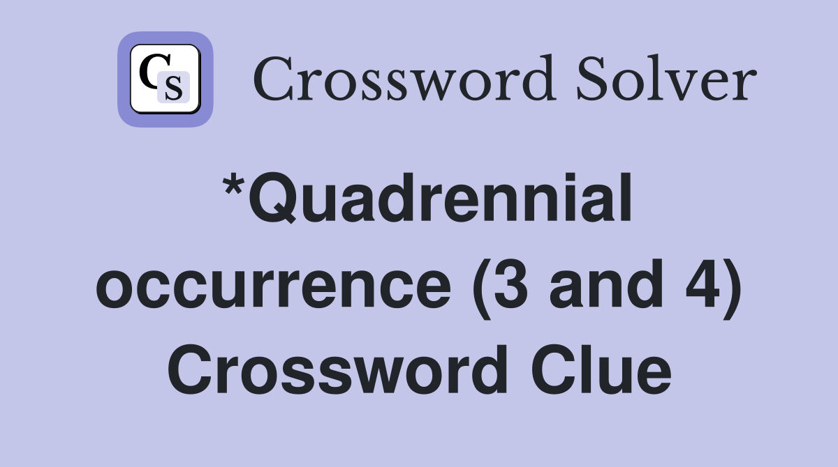 *Quadrennial occurrence (3 and 4) Crossword Clue