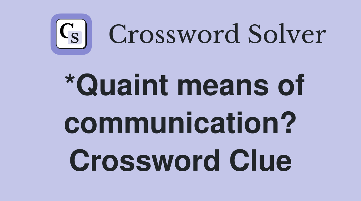 *Quaint means of communication? Crossword Clue