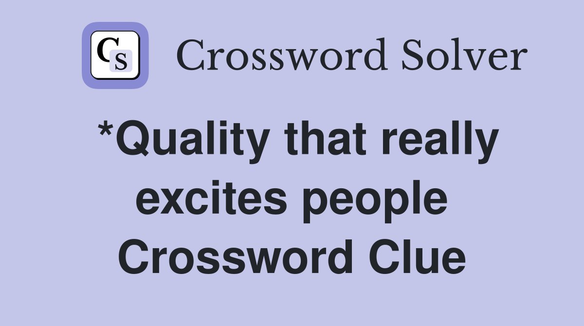 *Quality that really excites people Crossword Clue