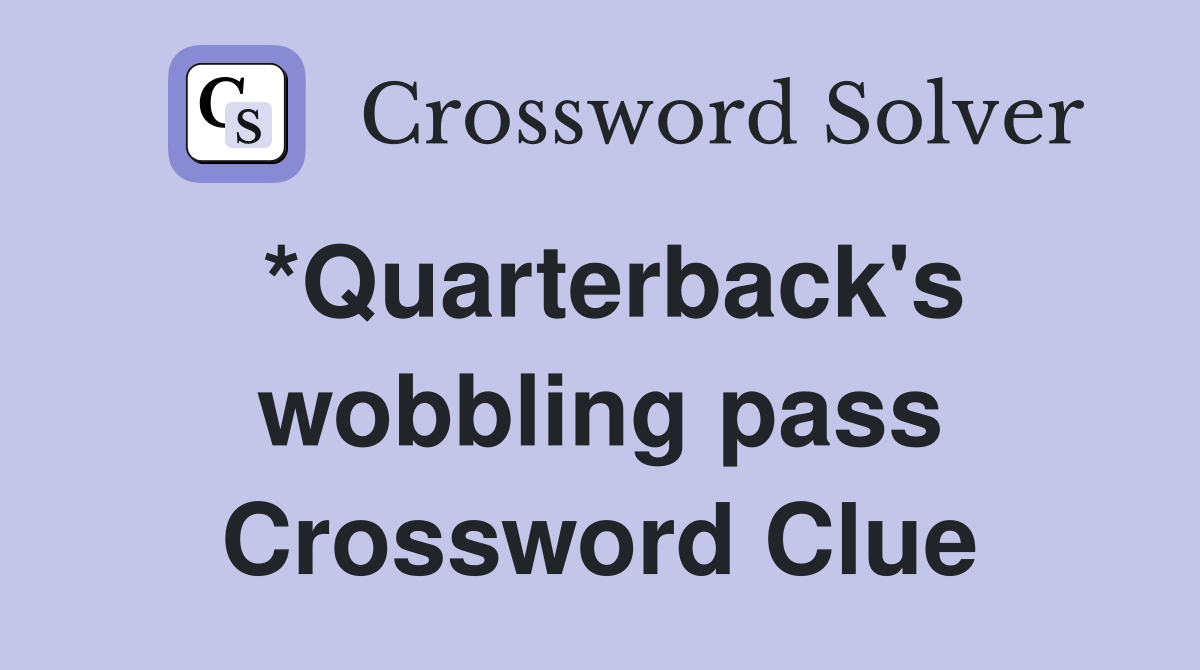 *Quarterback's wobbling pass Crossword Clue