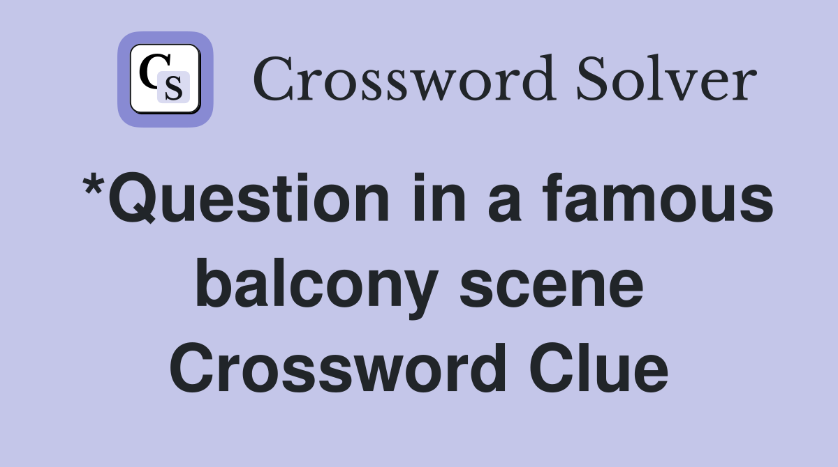 *Question in a famous balcony scene Crossword Clue