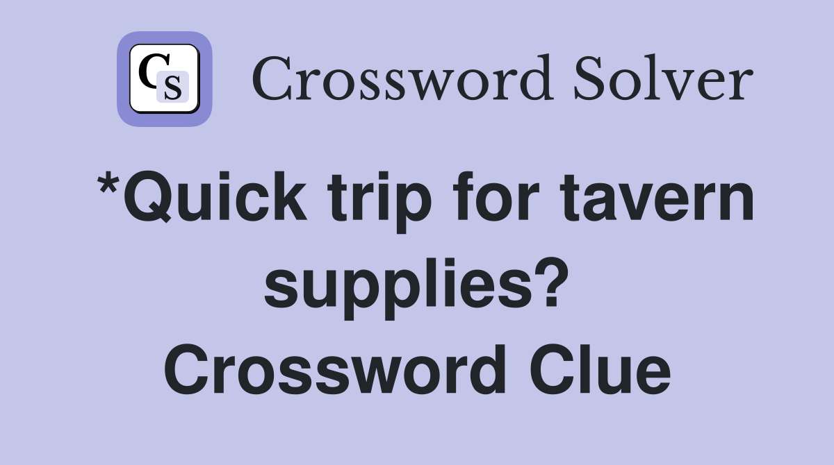 *Quick trip for tavern supplies? Crossword Clue