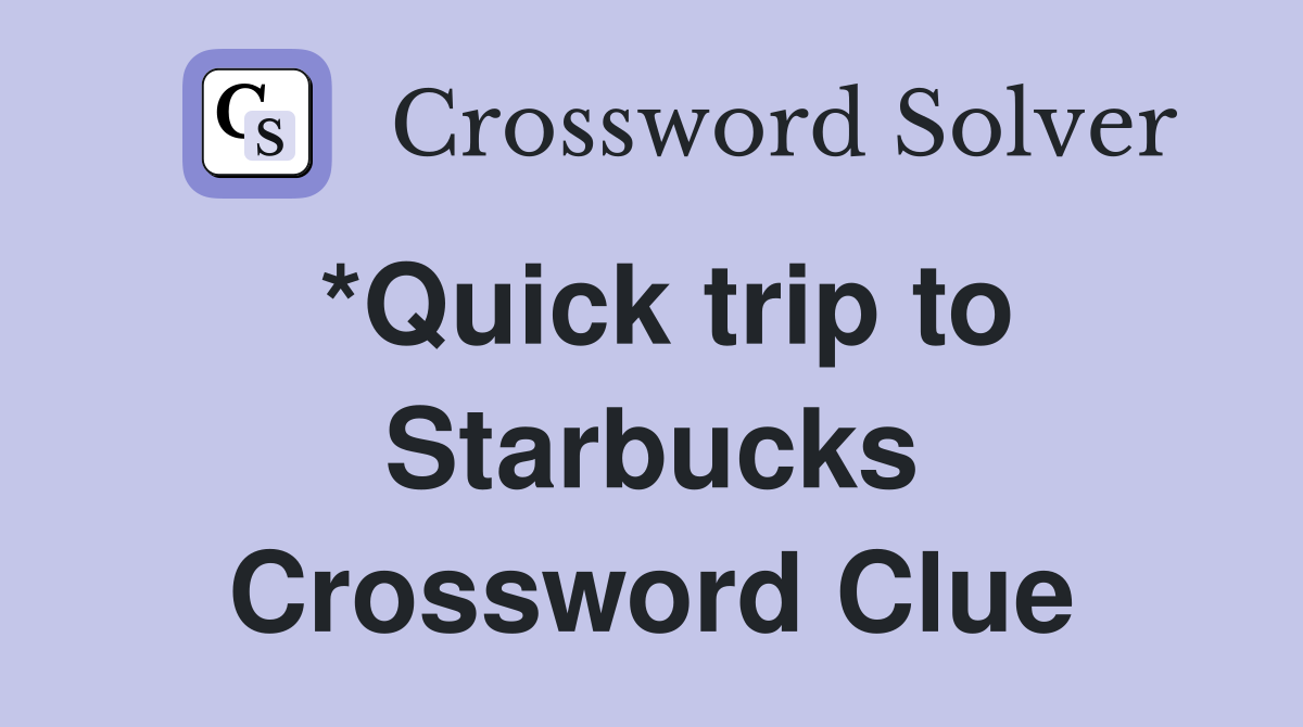 *Quick trip to Starbucks Crossword Clue