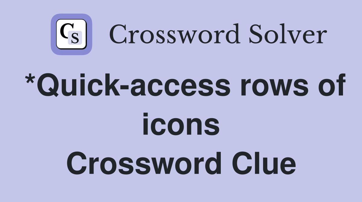 *Quick-access rows of icons Crossword Clue