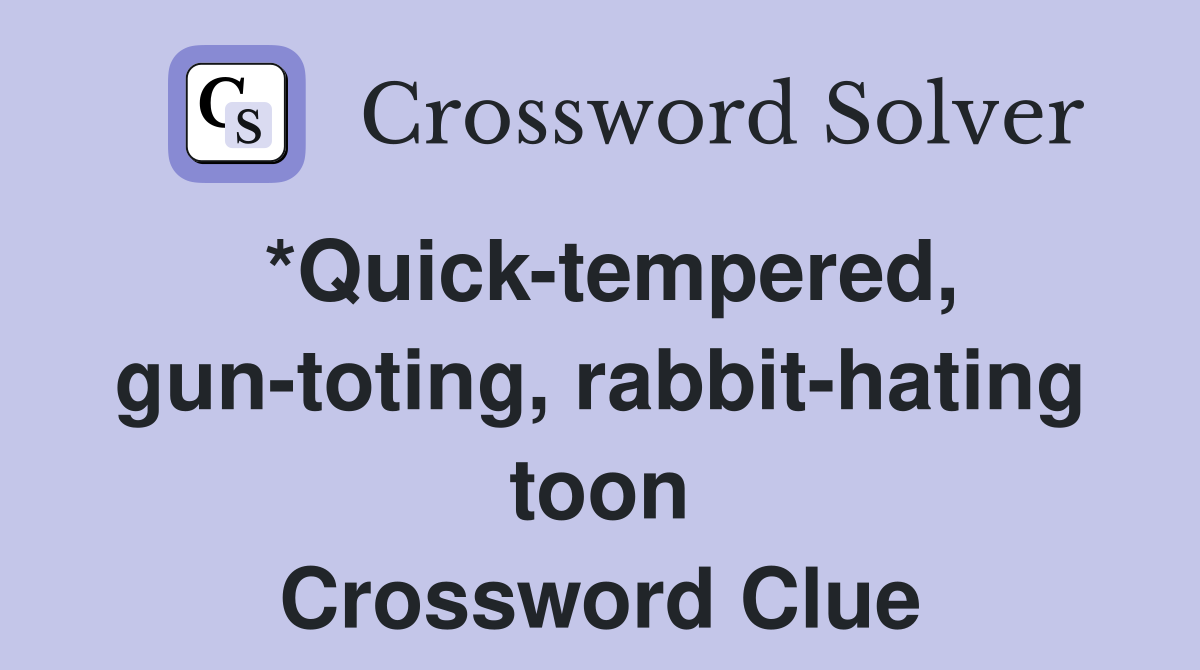 *Quick-tempered, gun-toting, rabbit-hating toon Crossword Clue