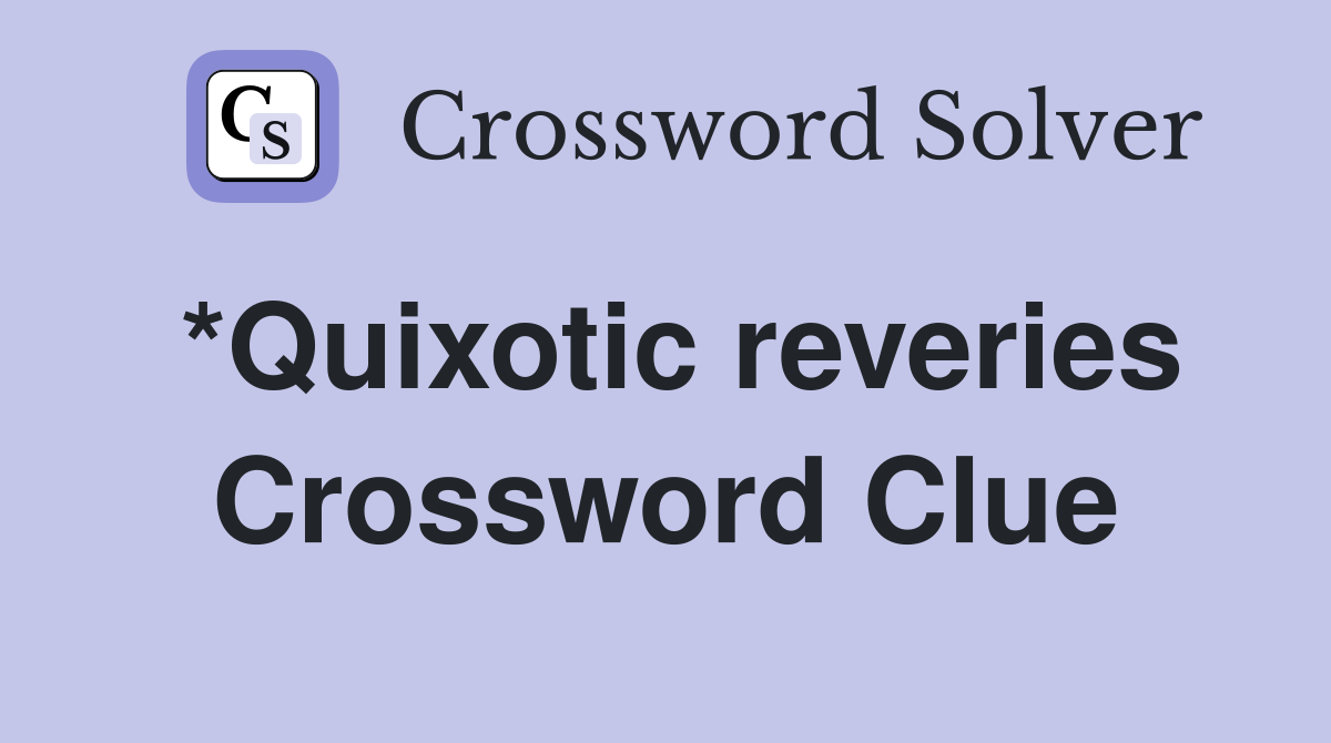 *Quixotic reveries Crossword Clue