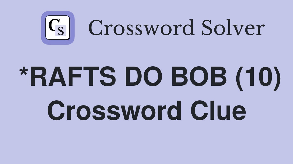 *RAFTS DO BOB (10) Crossword Clue