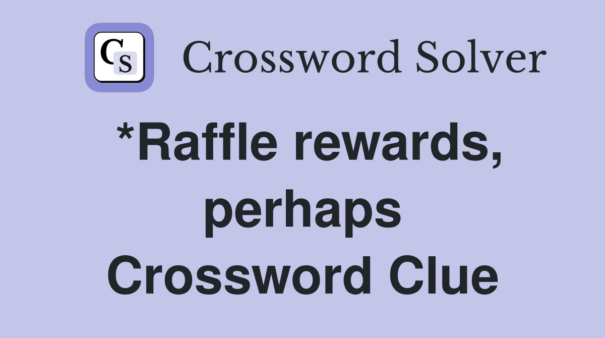 *Raffle rewards, perhaps Crossword Clue