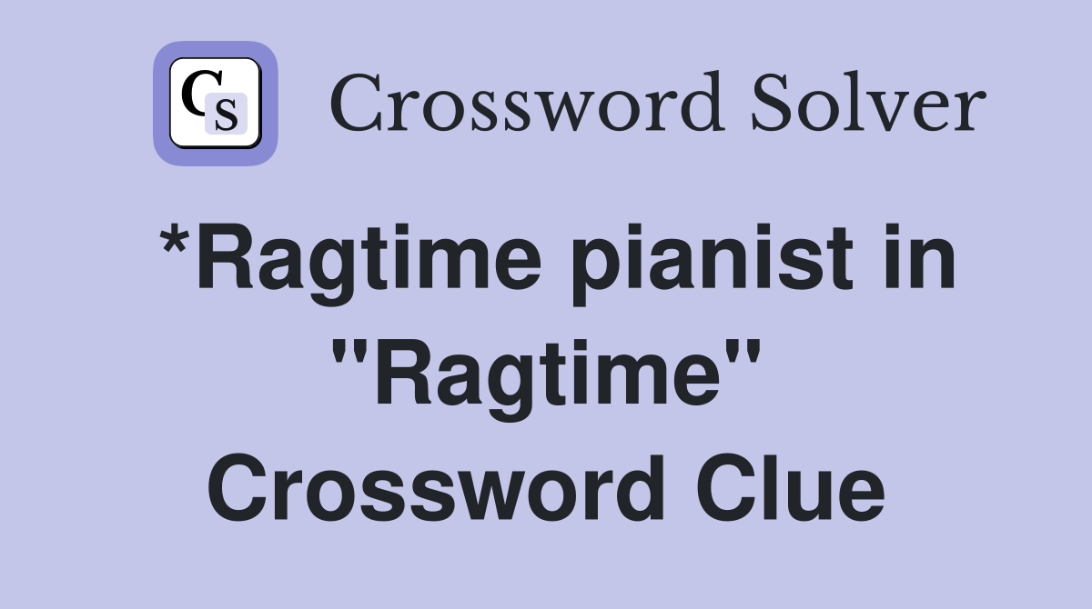 *Ragtime pianist in "Ragtime" Crossword Clue