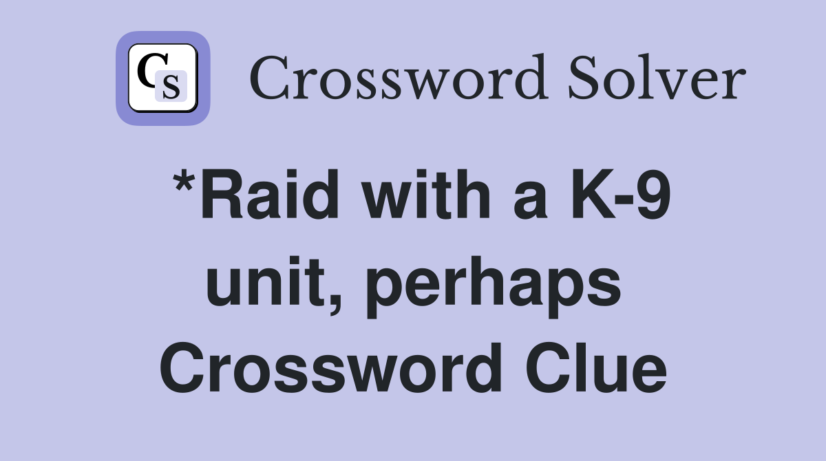 *Raid with a K-9 unit, perhaps Crossword Clue
