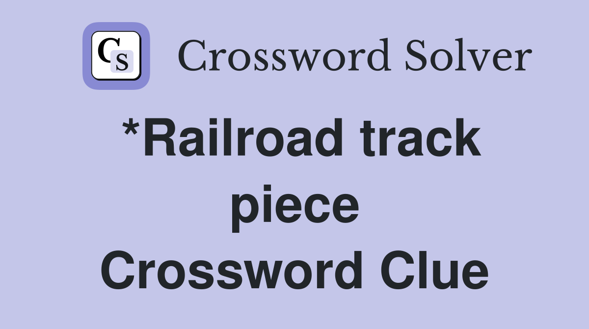 *Railroad track piece Crossword Clue