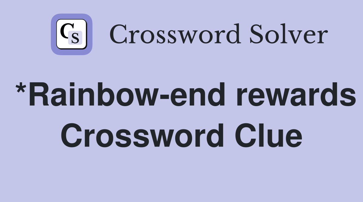 *Rainbow-end rewards Crossword Clue