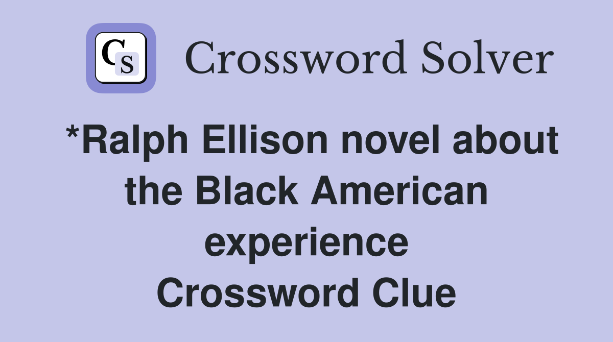 *Ralph Ellison novel about the Black American experience Crossword Clue