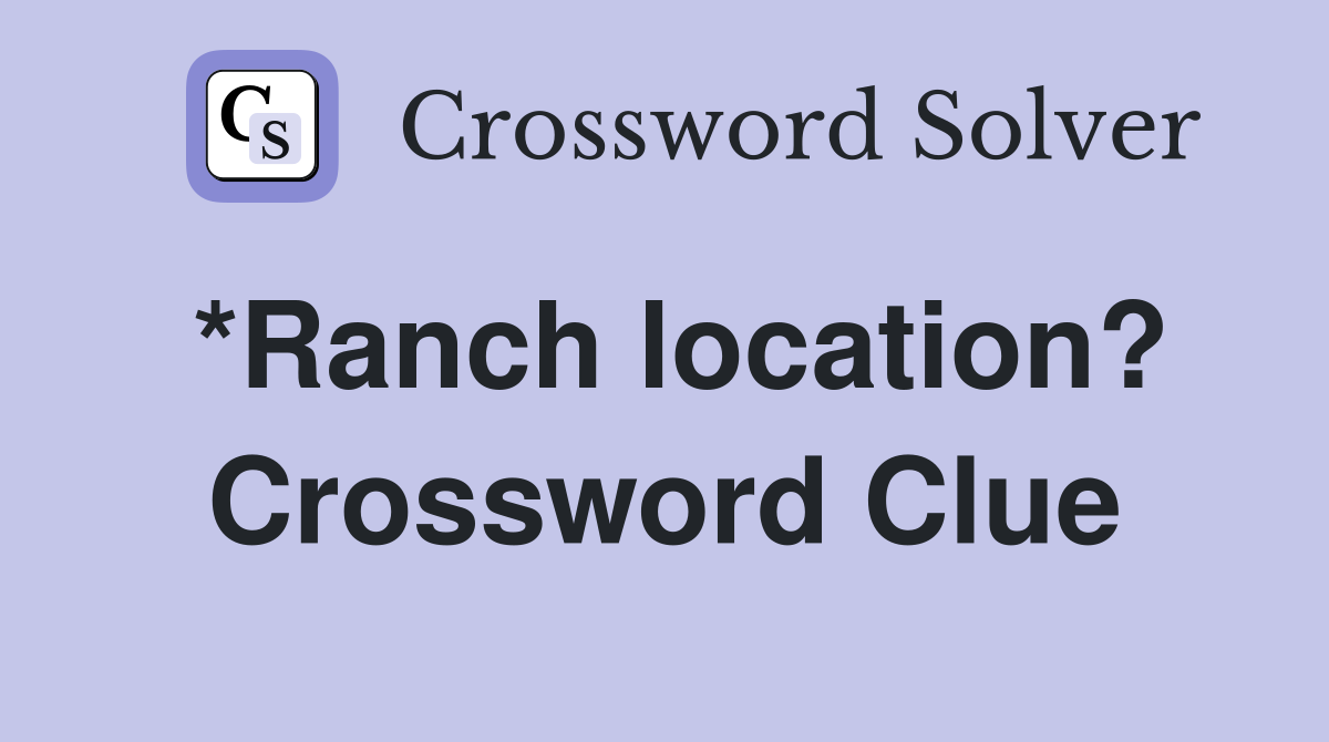 *Ranch location? Crossword Clue