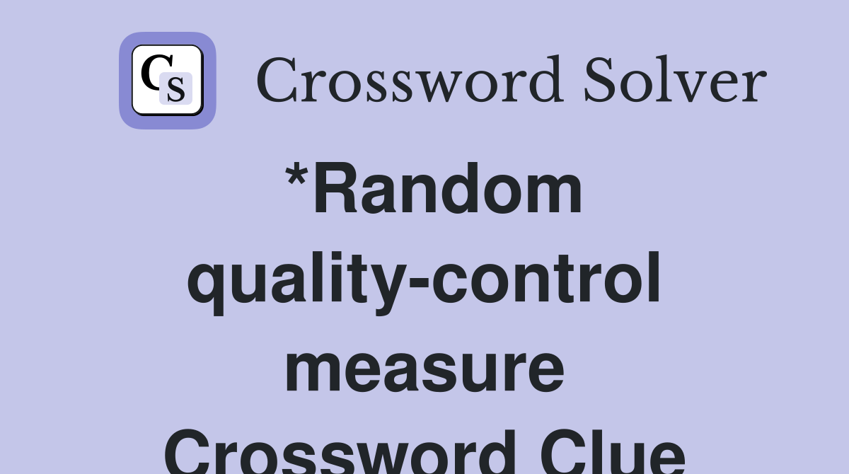 *Random quality-control measure Crossword Clue