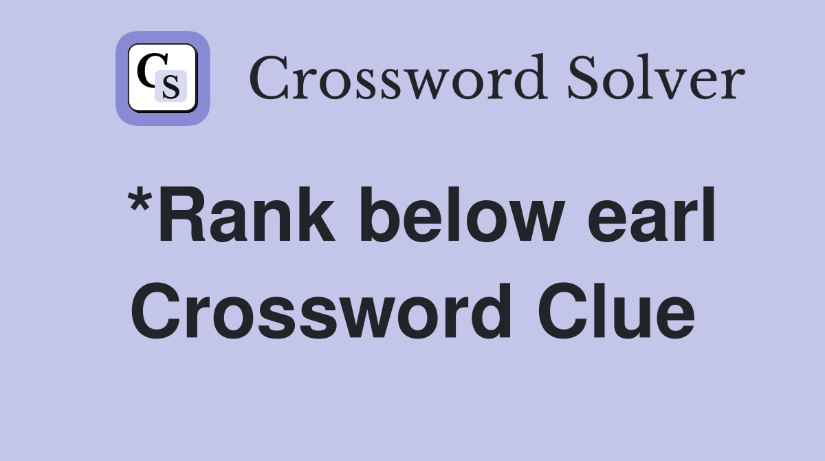 *Rank below earl Crossword Clue