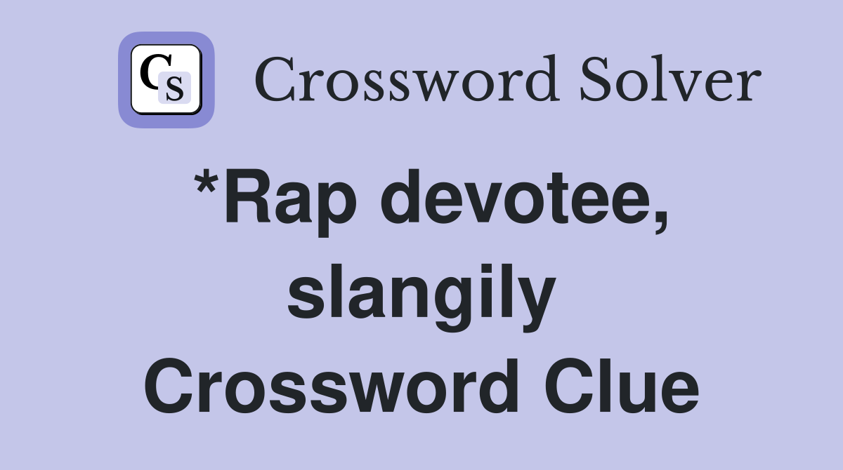 *Rap devotee, slangily Crossword Clue
