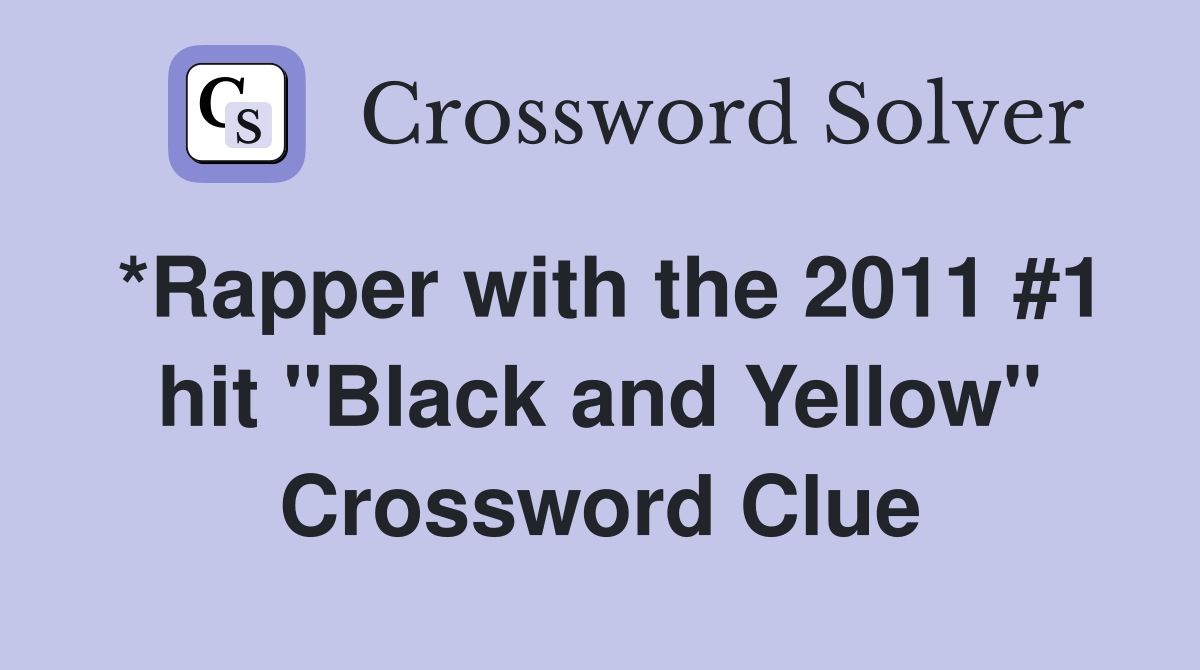 *Rapper with the 2011 #1 hit "Black and Yellow" Crossword Clue