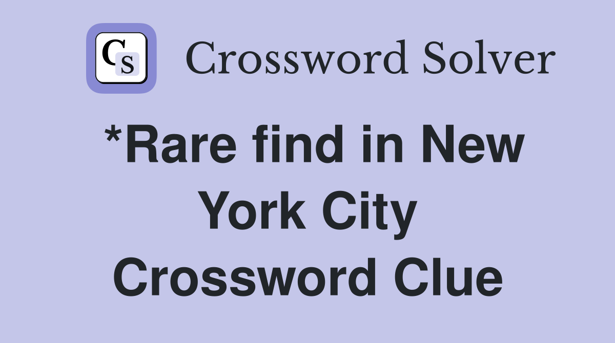 *Rare find in New York City Crossword Clue