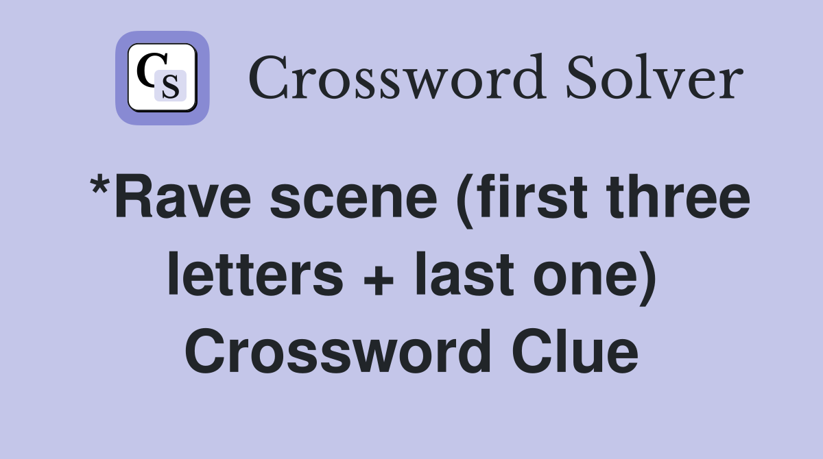 *Rave scene (first three letters + last one) Crossword Clue