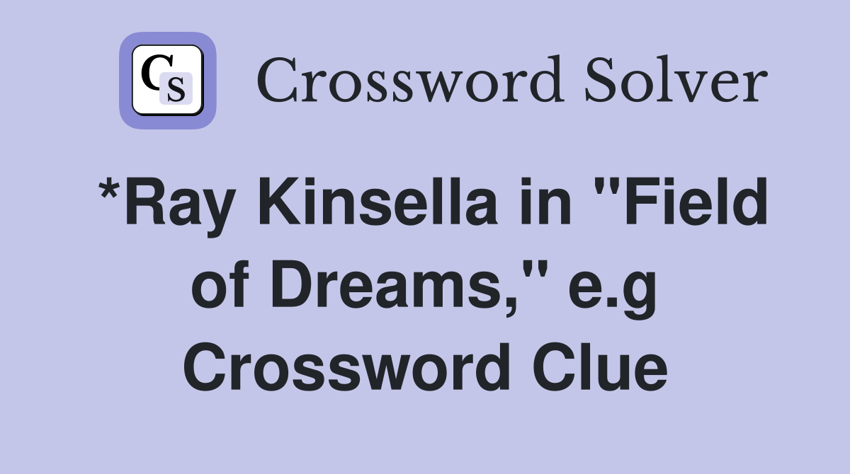 *Ray Kinsella in "Field of Dreams," e.g Crossword Clue