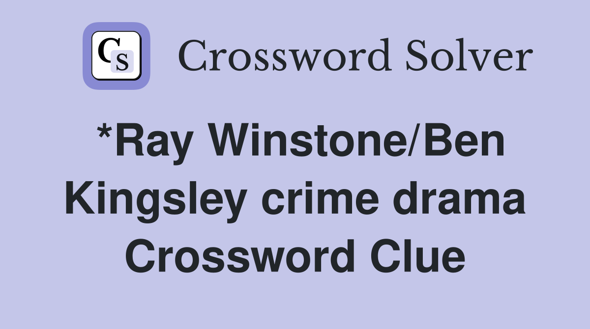 *Ray Winstone/Ben Kingsley crime drama Crossword Clue