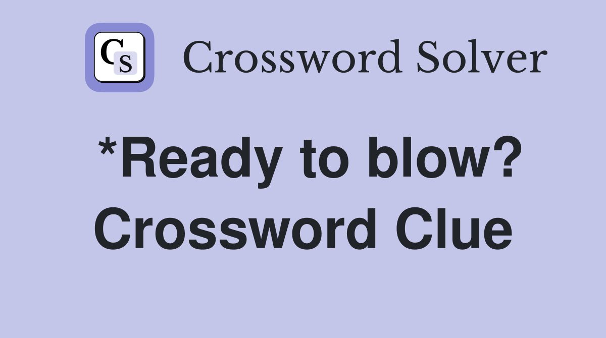 *Ready to blow? Crossword Clue