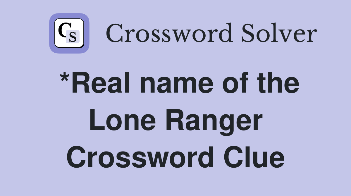 *Real name of the Lone Ranger Crossword Clue