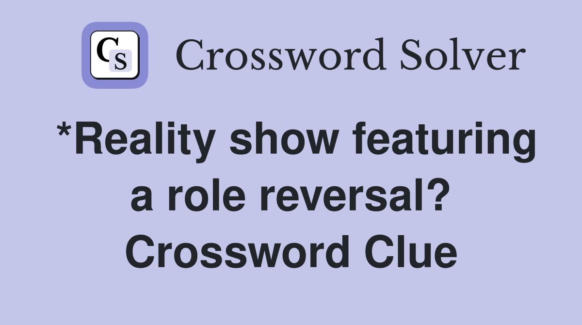 *Reality show featuring a role reversal? Crossword Clue