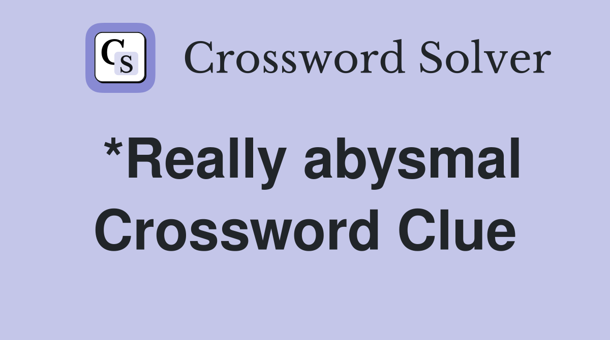 *Really abysmal Crossword Clue