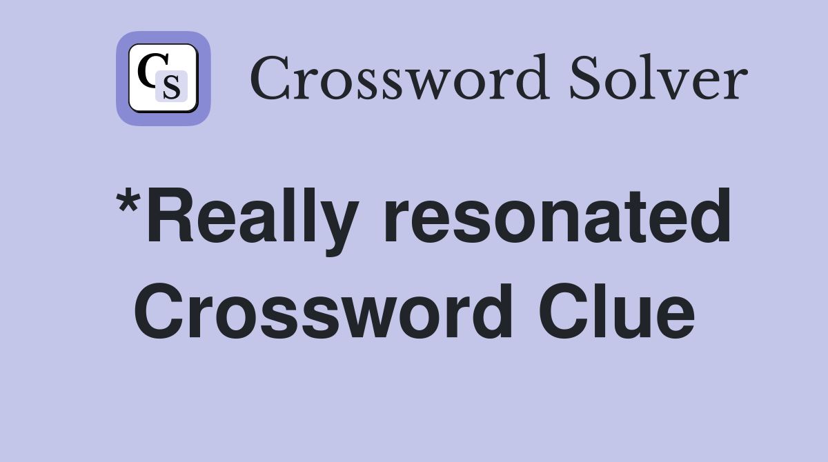 *Really resonated Crossword Clue