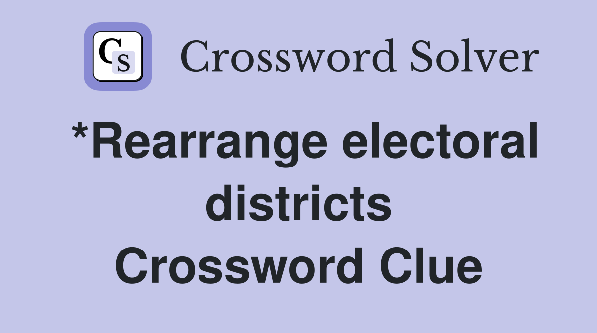 *Rearrange electoral districts Crossword Clue