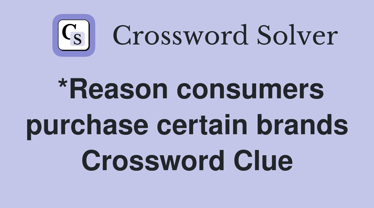 *Reason consumers purchase certain brands Crossword Clue