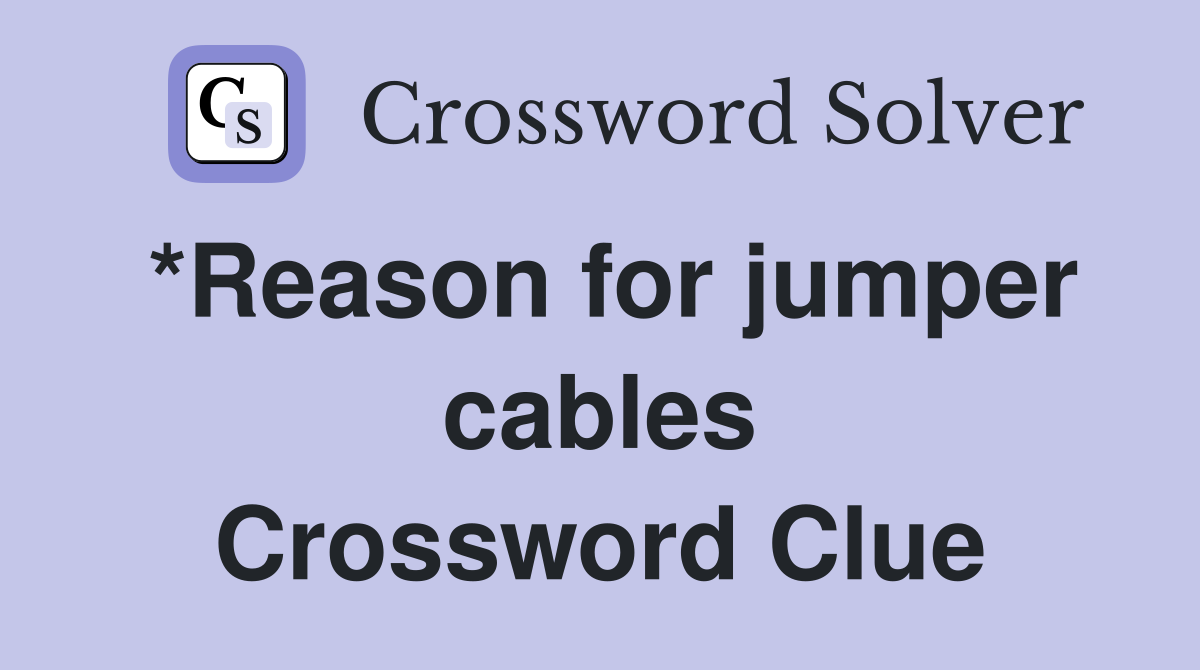 *Reason for jumper cables Crossword Clue