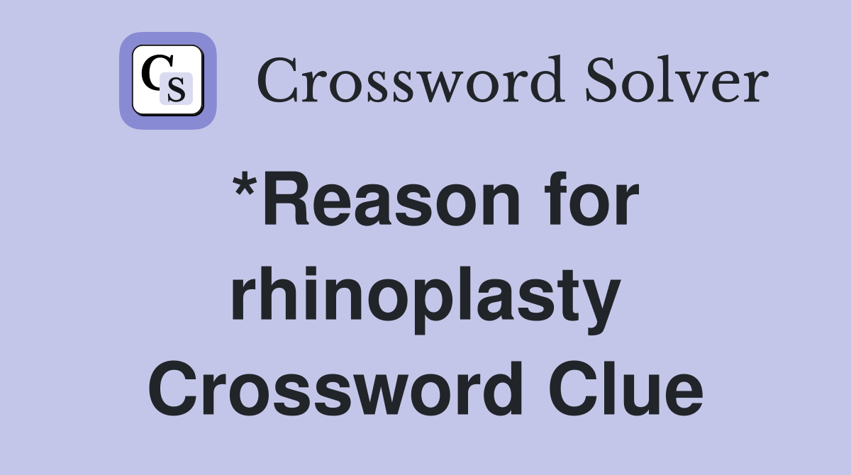 *Reason for rhinoplasty Crossword Clue