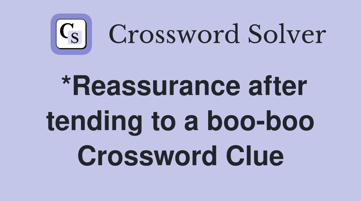 *Reassurance after tending to a boo-boo Crossword Clue