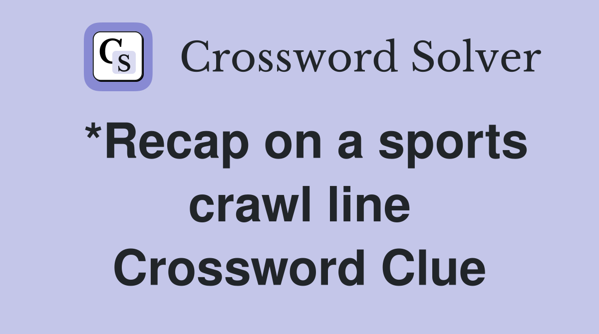 *Recap on a sports crawl line Crossword Clue