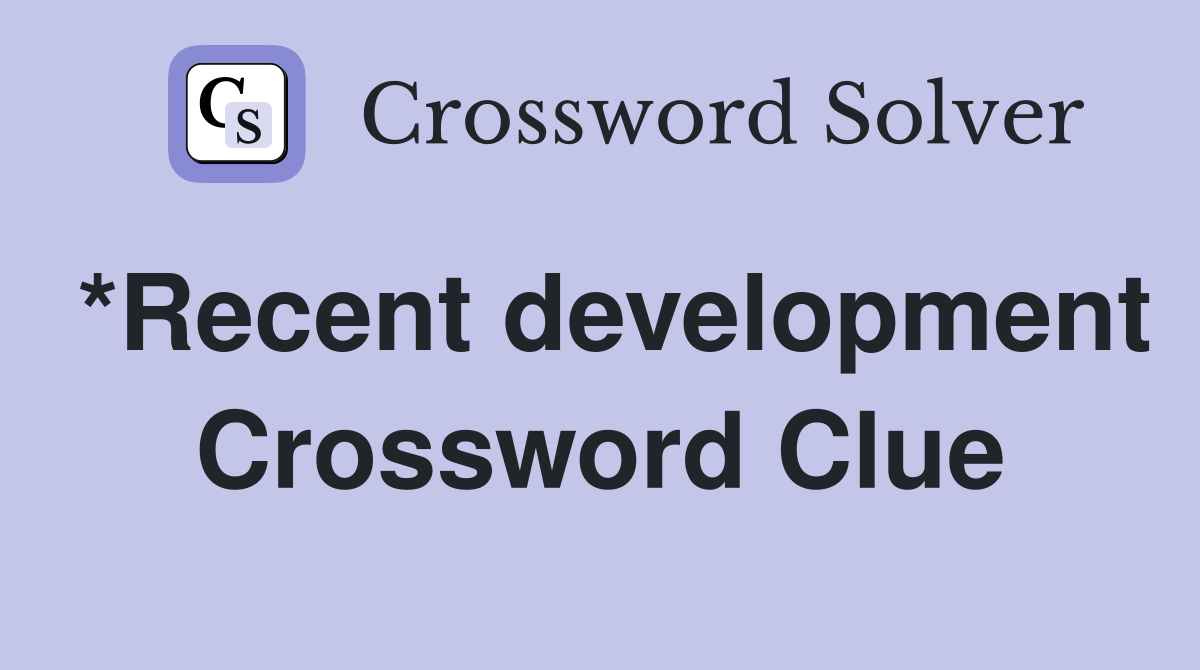 *Recent development Crossword Clue