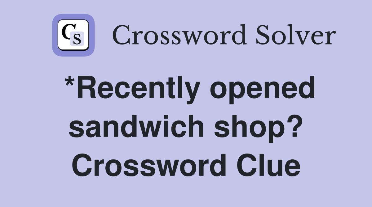 *Recently opened sandwich shop? Crossword Clue