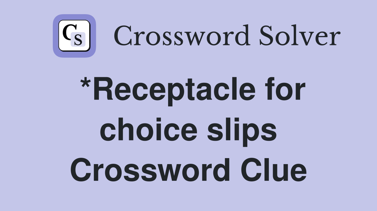 *Receptacle for choice slips Crossword Clue