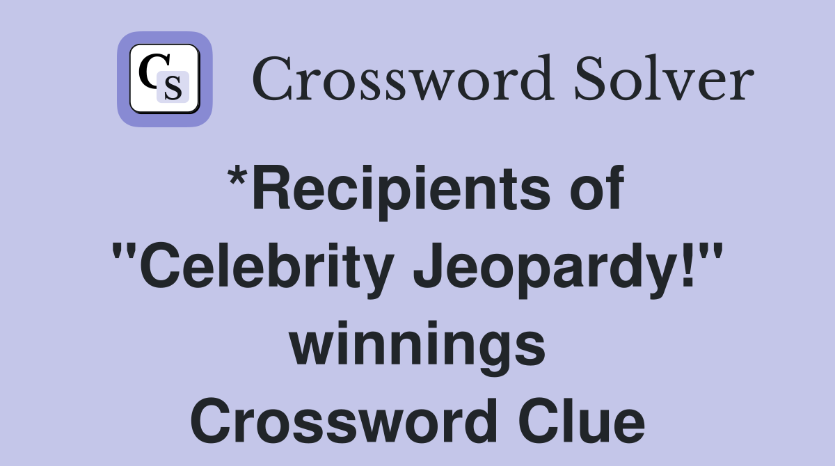 *Recipients of "Celebrity Jeopardy!" winnings Crossword Clue