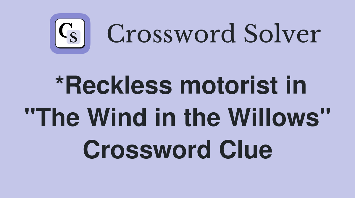 *Reckless motorist in "The Wind in the Willows" Crossword Clue