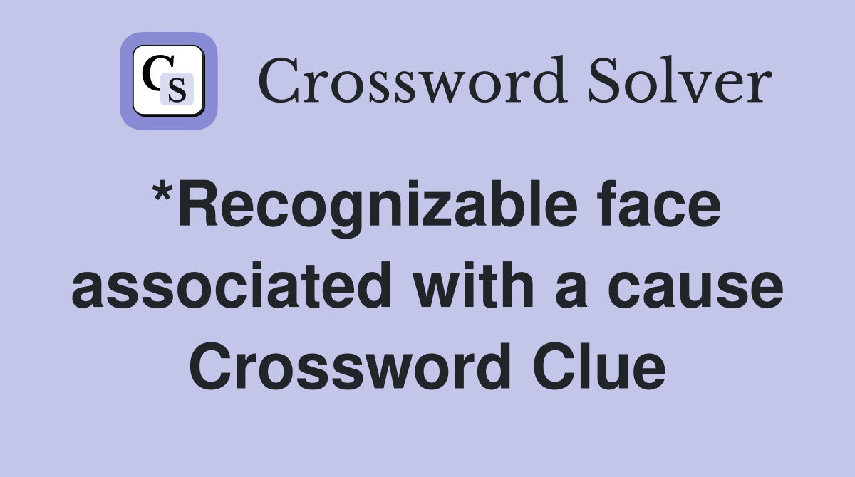 *Recognizable face associated with a cause Crossword Clue