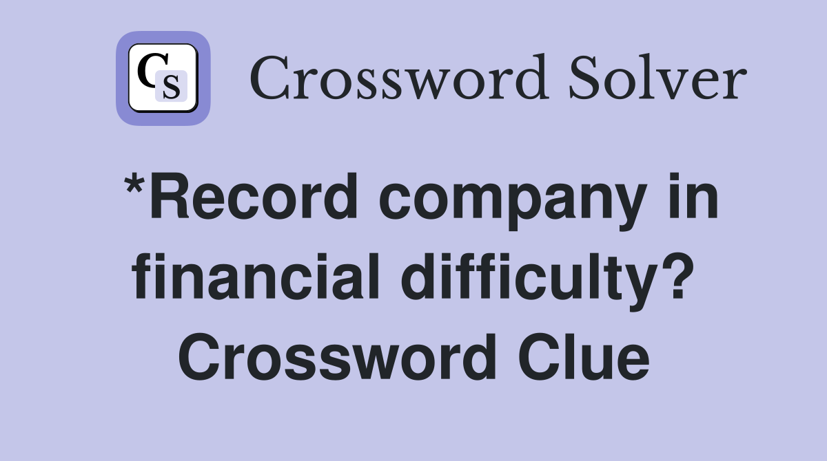 *Record company in financial difficulty? Crossword Clue