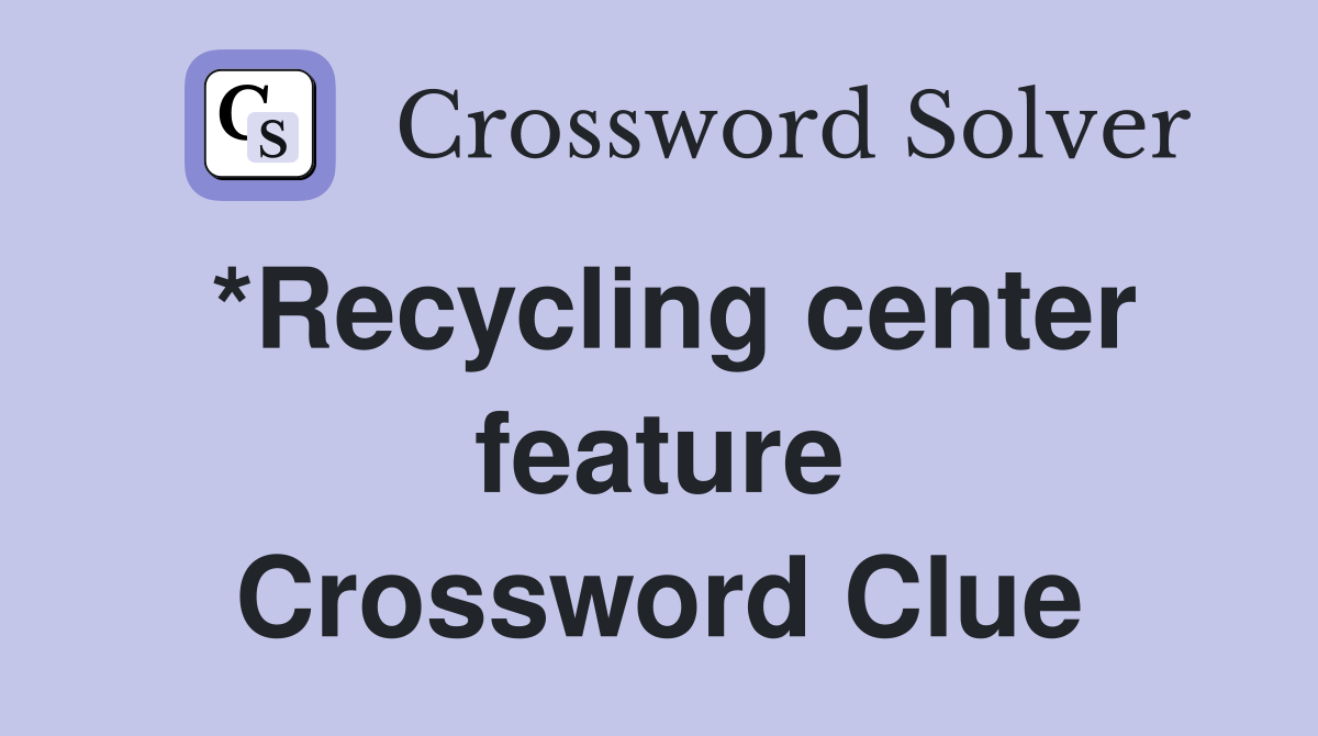 *Recycling center feature Crossword Clue