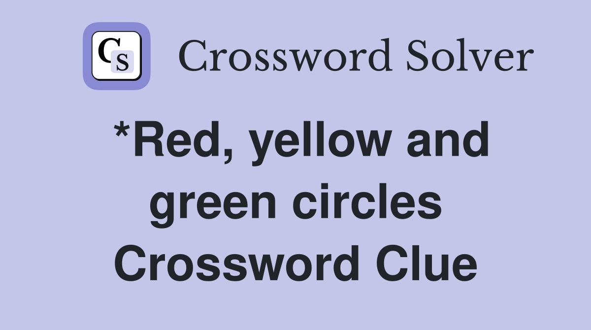 *Red, yellow and green circles Crossword Clue