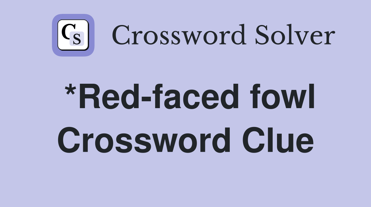 *Red-faced fowl Crossword Clue