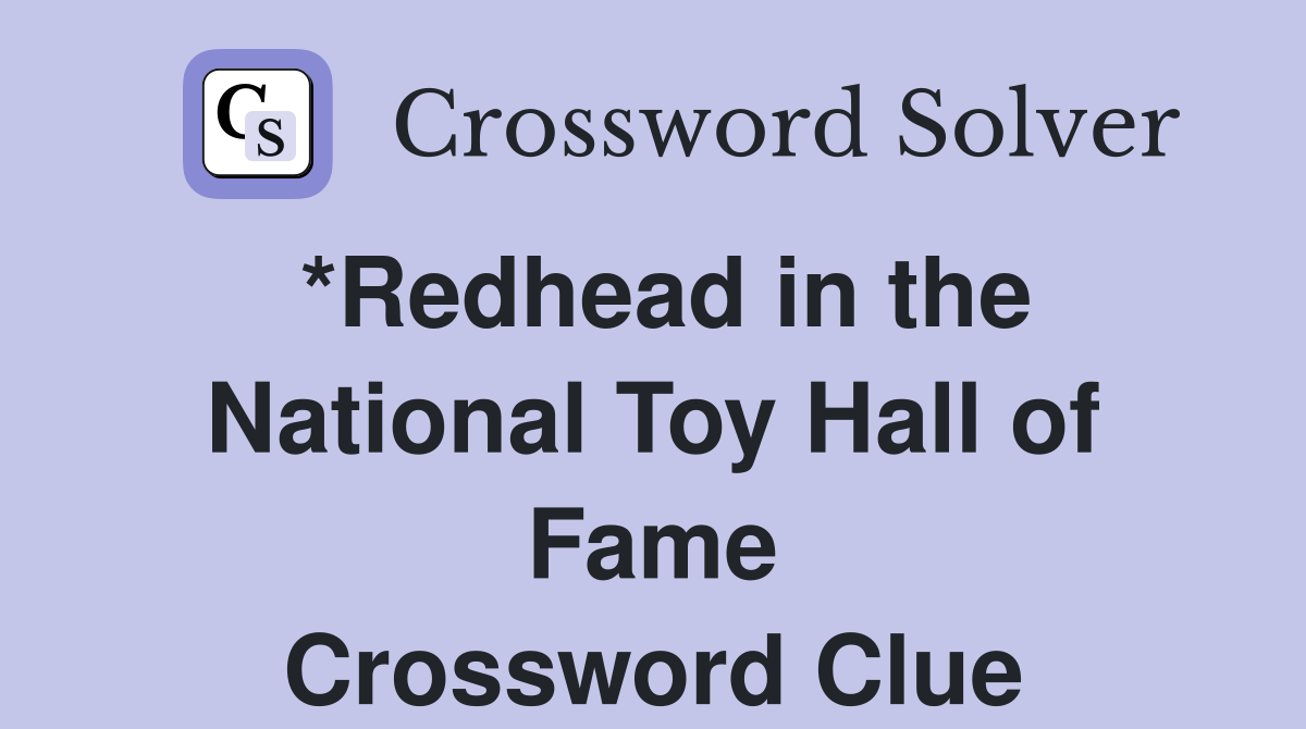 *Redhead in the National Toy Hall of Fame Crossword Clue