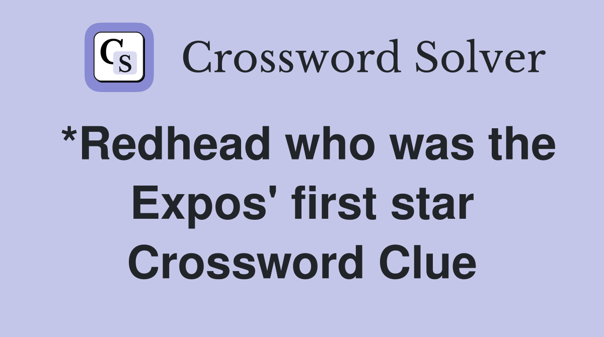 *Redhead who was the Expos' first star Crossword Clue