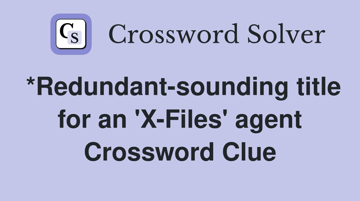 *Redundant-sounding title for an 'X-Files' agent Crossword Clue
